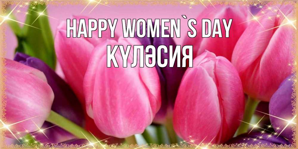 Greetings card с именем, КҮЛӘСИЯ happy women`s day тюльпаны для женщины на международный женский день Greetings with text for free download 